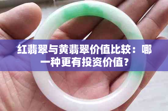 红翡翠与黄翡翠价值比较：哪一种更有投资价值？