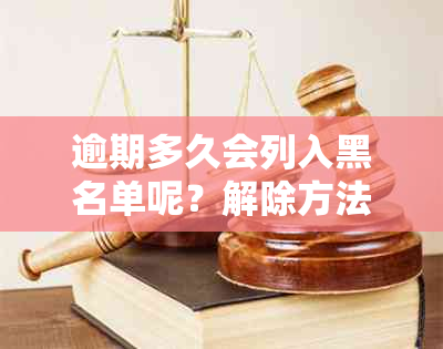 逾期多久会列入黑名单呢？解除方法和查询方式