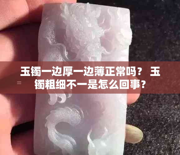 玉镯一边厚一边薄正常吗？ 玉镯粗细不一是怎么回事？