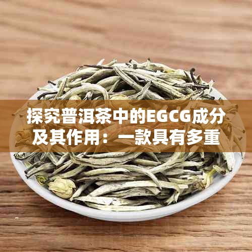 探究普洱茶中的EGCG成分及其作用：一款具有多重健益处的茶叶品种