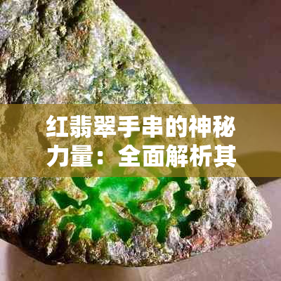 红翡翠手串的神秘力量：全面解析其超凡效果与惊人作用