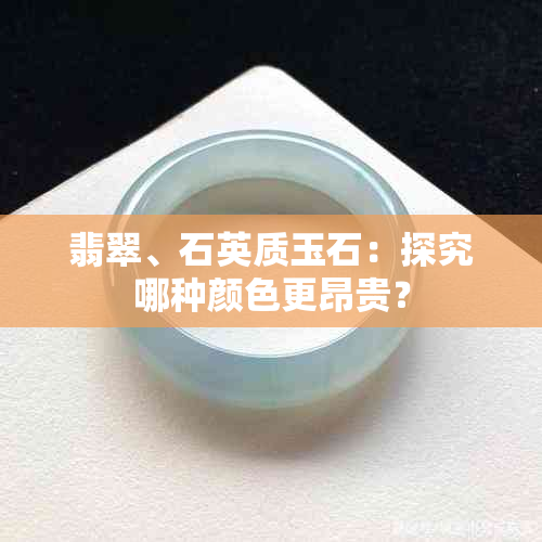 翡翠、石英质玉石：探究哪种颜色更昂贵？