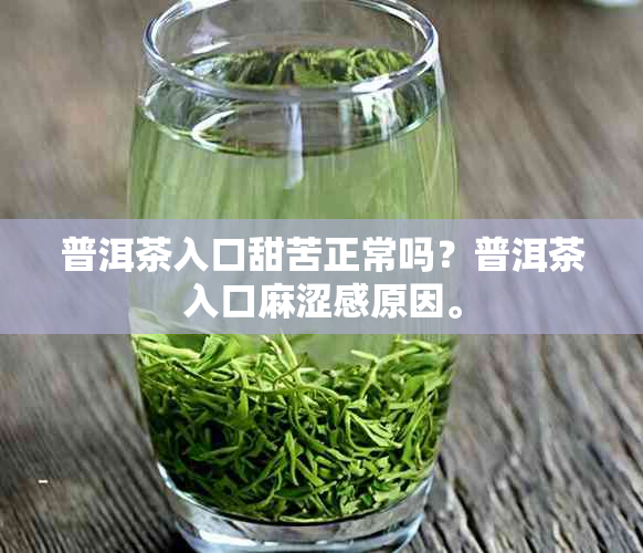 普洱茶入口甜苦正常吗？普洱茶入口麻涩感原因。