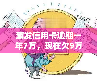 浦发信用卡逾期一年7万，现在欠9万多不起诉立案怎么办？