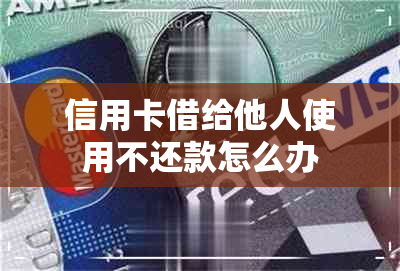 信用卡借给他人使用不还款怎么办