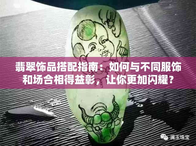 翡翠饰品搭配指南：如何与不同服饰和场合相得益彰，让你更加闪耀？