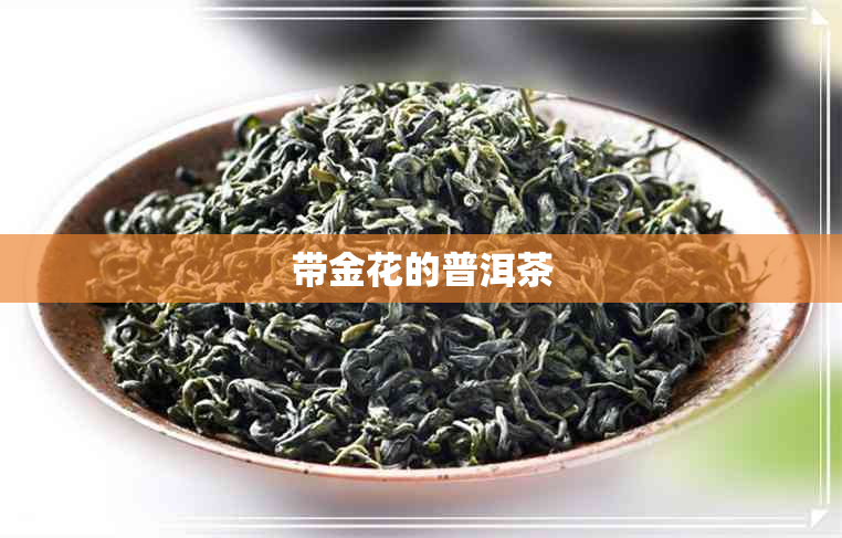 带金花的普洱茶