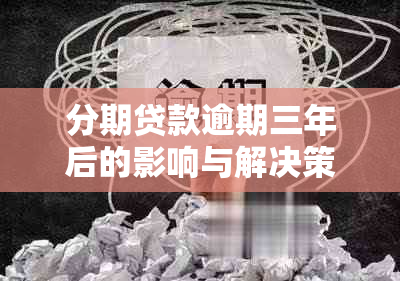 分期贷款逾期三年后的影响与解决策略