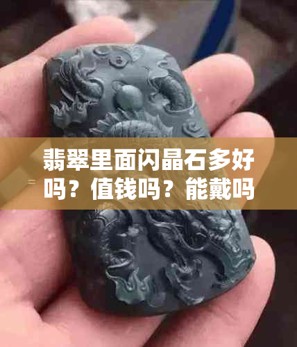 翡翠里面闪晶石多好吗？值钱吗？能戴吗？