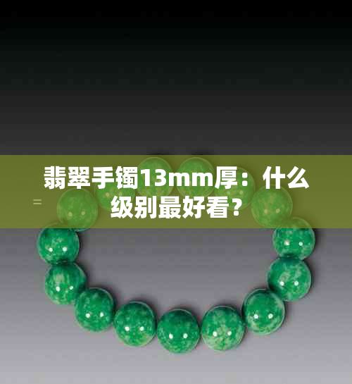 翡翠手镯13mm厚：什么级别更好看？