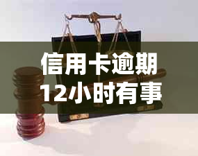 信用卡逾期12小时有事吗？逾期12小时会有什么影响？