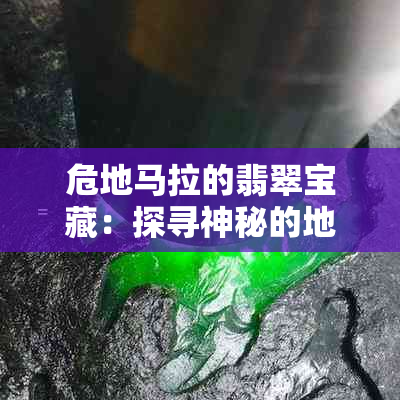 危地马拉的翡翠宝藏：探寻神秘的地下宝藏