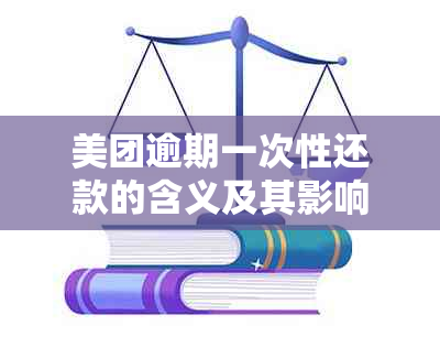 美团逾期一次性还款的含义及其影响，如何避免逾期和解决还款问题？