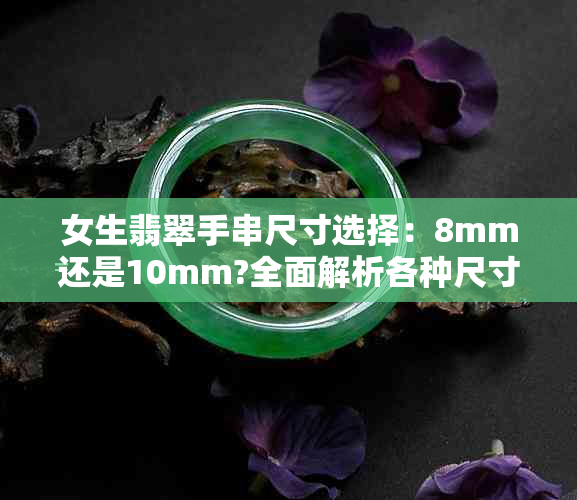 女生翡翠手串尺寸选择：8mm还是10mm?全面解析各种尺寸优缺点及适合人群