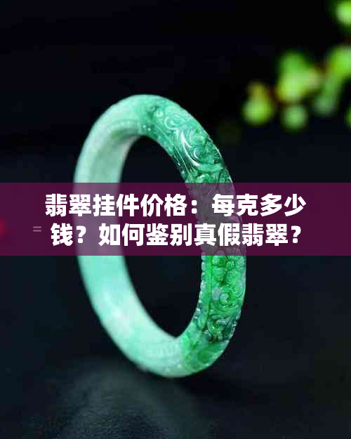 翡翠挂件价格：每克多少钱？如何鉴别真假翡翠？