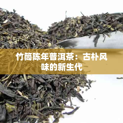 竹筒陈年普洱茶：古朴风味的新生代