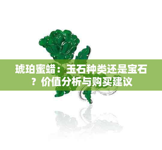 琥珀蜜蜡：玉石种类还是宝石？价值分析与购买建议