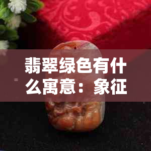 翡翠绿色有什么寓意：象征与意义解析