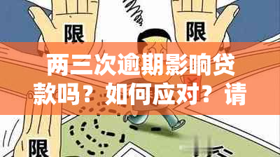 两三次逾期影响贷款吗？如何应对？请提供解决方案。