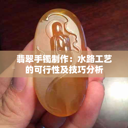 翡翠手镯制作：水路工艺的可行性及技巧分析