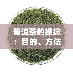 普洱茶的揉捻：目的、方法、喝法和度量，了解所有关于普洱茶的揉捻工艺。