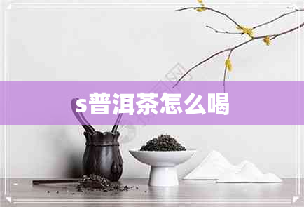 s普洱茶怎么喝