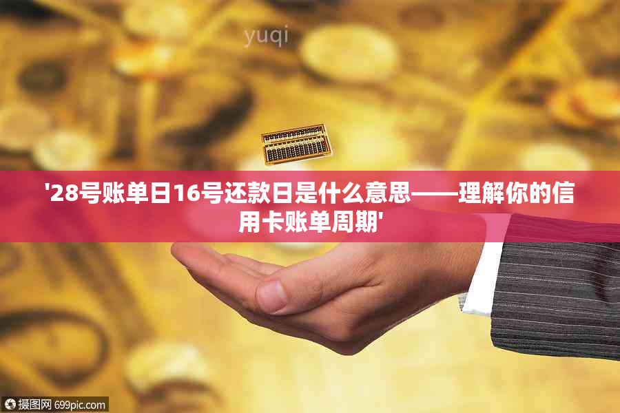 '28号账单日16号还款日是什么意思——理解你的信用卡账单周期'