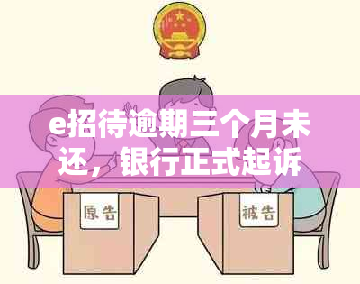 e招待逾期三个月未还，银行正式起诉：法律后果如何？