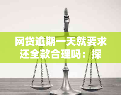 网贷逾期一天就要求还全款合理吗：探讨逾期还款的影响与解决策略