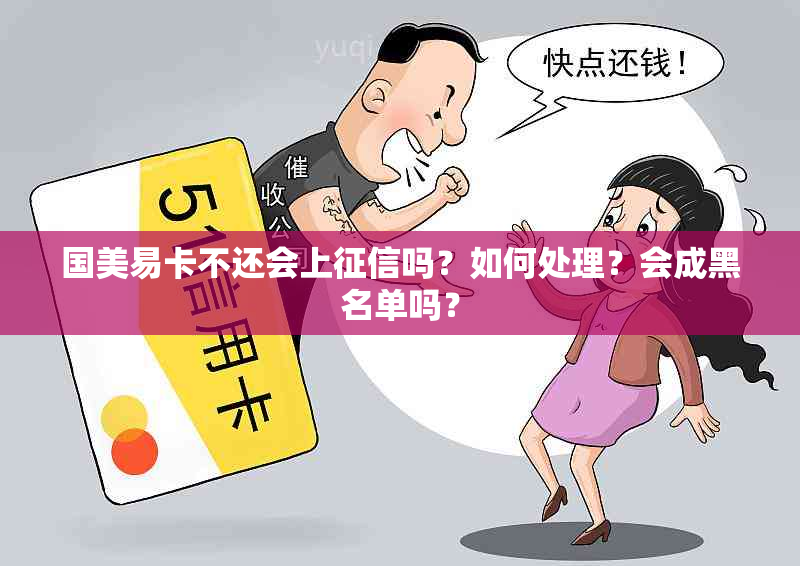 国美易卡不还会上吗？如何处理？会成黑名单吗？