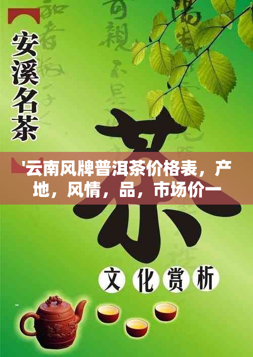 '云南风牌普洱茶价格表，产地，风情，品，市场价一览'