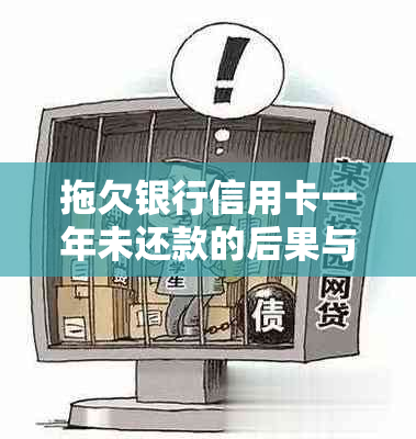 拖欠银行信用卡一年未还款的后果与解决办法：用户常见问题解答