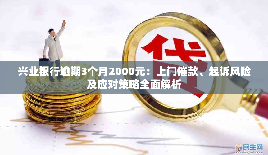 兴业银行逾期3个月2000元：上门催款、起诉风险及应对策略全面解析