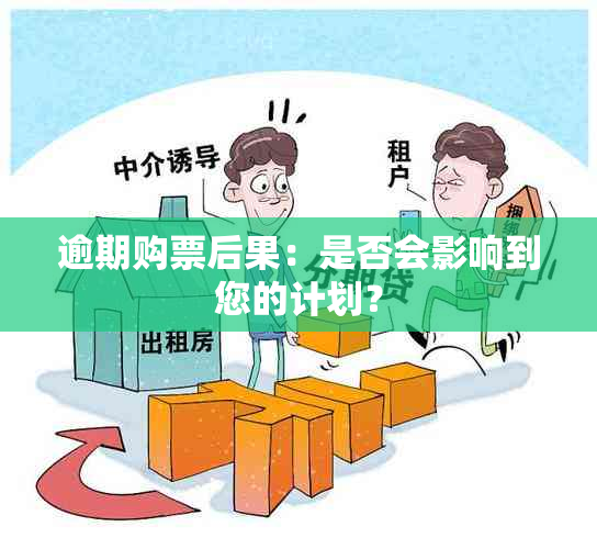 逾期购票后果：是否会影响到您的计划？