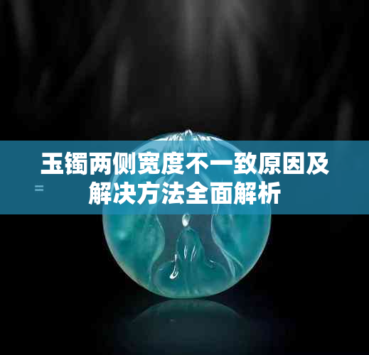 玉镯两侧宽度不一致原因及解决方法全面解析