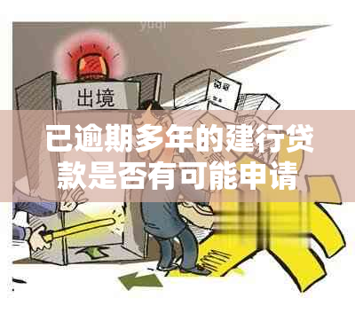 已逾期多年的建行贷款是否有可能申请退息？了解相关政策和处理方式