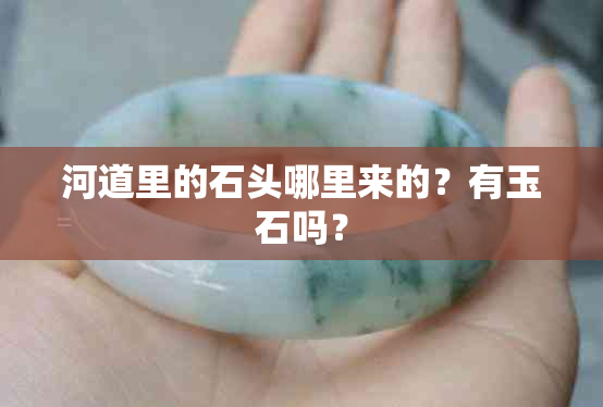 河道里的石头哪里来的？有玉石吗？