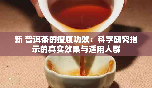 新 普洱茶的瘦腹功效：科学研究揭示的真实效果与适用人群