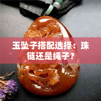 玉坠子搭配选择：珠链还是绳子？