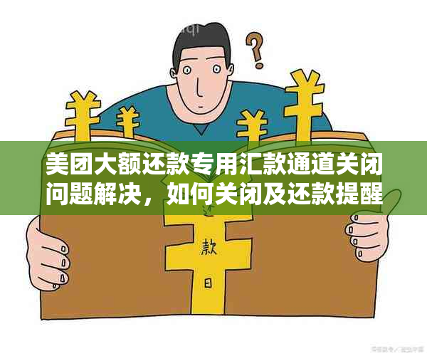 美团大额还款专用汇款通道关闭问题解决，如何关闭及还款提醒