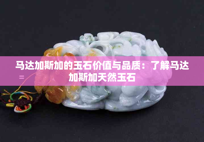 马达加斯加的玉石价值与品质：了解马达加斯加天然玉石