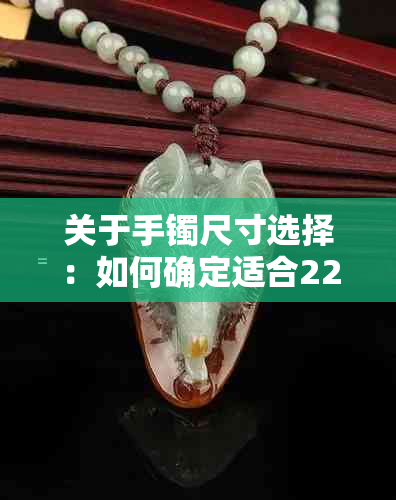 关于手镯尺寸选择：如何确定适合22厘米手腕的玉手镯