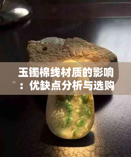 玉镯棉线材质的影响：优缺点分析与选购建议