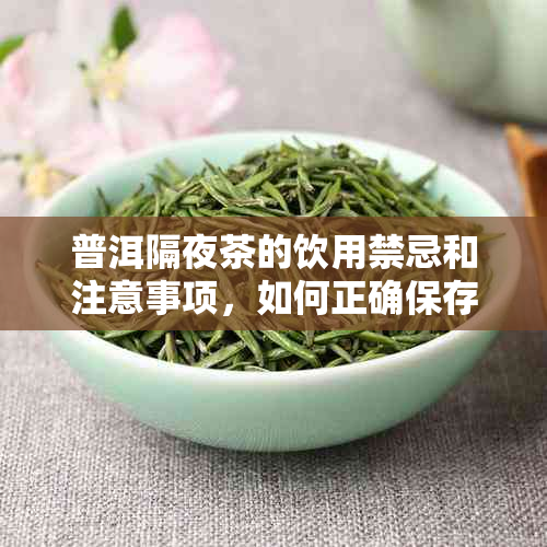 普洱隔夜茶的饮用禁忌和注意事项，如何正确保存普洱茶？