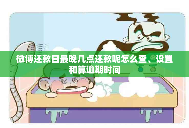 微博还款日最晚几点还款呢怎么查、设置和算逾期时间