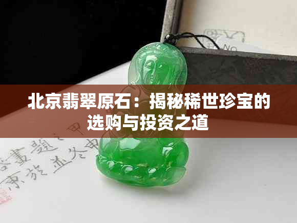 北京翡翠原石：揭秘稀世珍宝的选购与投资之道