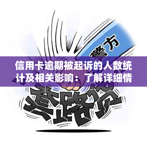 信用卡逾期被起诉的人数统计及相关影响：了解详细情况和应对措