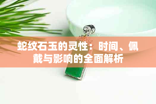 蛇纹石玉的灵性：时间、佩戴与影响的全面解析