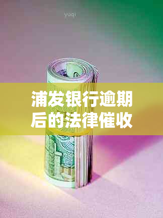 浦发银行逾期后的法律：如何应对、解决及相关注意事项？