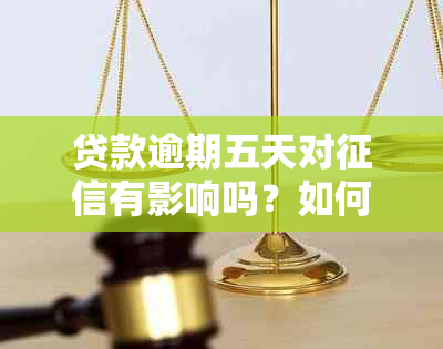 贷款逾期五天对有影响吗？如何处理逾期五天的贷款还款问题？